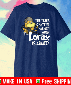 The trees can’t be harmed when the Lorax is armed Shirt