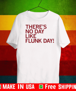 There's No DAy Like Flunk Day Tee Shirts