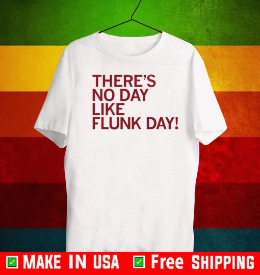 There's No DAy Like Flunk Day Tee Shirts