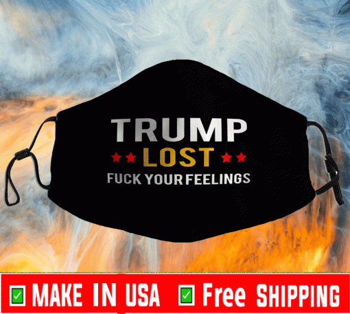 Trump Lost Fuck Your Feelings Face Masks