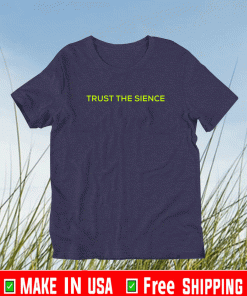 You gotta just Trust The Sience T-Shirt