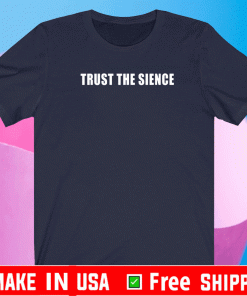 Trust the Sience Shirt