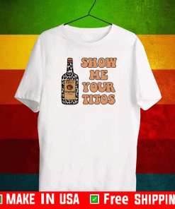 Vodka show me your titos T-Shirt