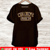 WE AIN'T GOING TEE SHIRTS