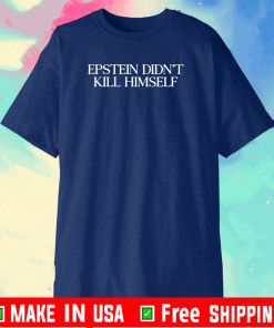 EPSTEIN DIDNT KILL HIMSELF T-SHIRT