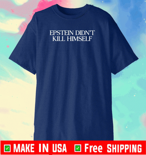 EPSTEIN DIDNT KILL HIMSELF T-SHIRT