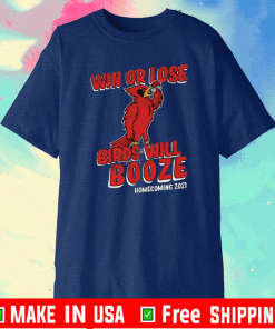 WIN OR LOSE BIRDS WILL BOOZE HOMECOMING 2021 T-SHIRT