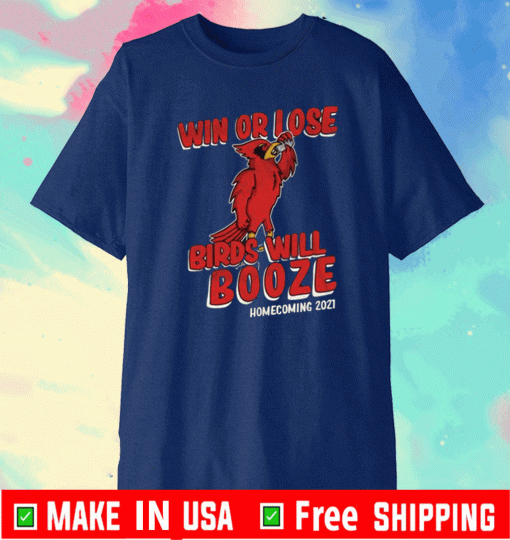WIN OR LOSE BIRDS WILL BOOZE HOMECOMING 2021 T-SHIRT