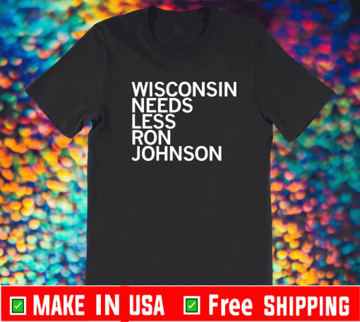 WISCONSIN NEEDS LESS RON JOHNSON T-SHIRT