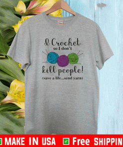 Wool I crochet so I don’t kill people save a life send yarn T-Shirt