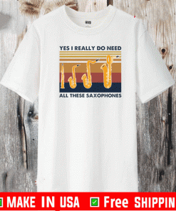 Yes I really do need all these saxophones T-Shirt
