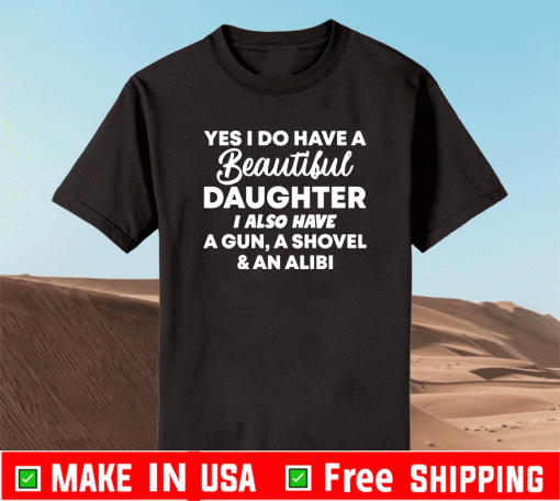 Yes i do have a daughter i also have a gun, a shovel and an alibi shirt