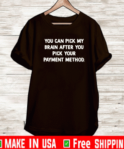You can pick my brain after you pick your payment method 2021 T-Shirt