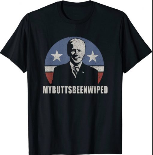 MY BUTTS BEEN WIPED Joe Biden USA President Shirts
