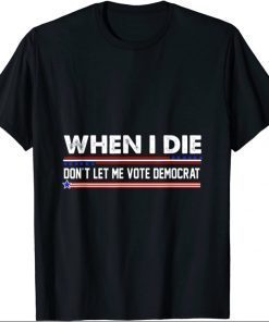 When I Die Don't Let Me Vote Democrat Anti Biden Premium Shirt