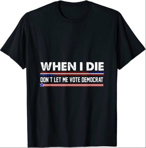 When I Die Don't Let Me Vote Democrat Anti Biden Premium Shirt