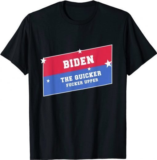 Biden the quicker fucker upper Shirts