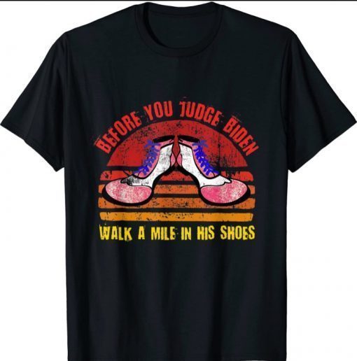 Before You Judge Biden Walk a Mile In His Shoes funny Shirt