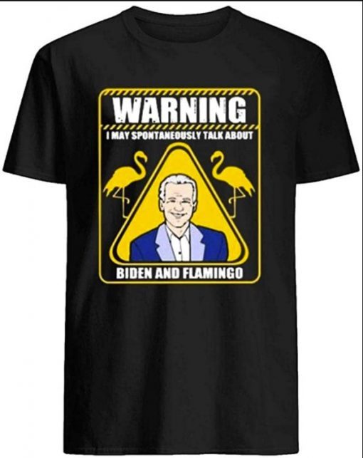 Warning I May Spontaneously Talk About Biden and Flamingo Shirt