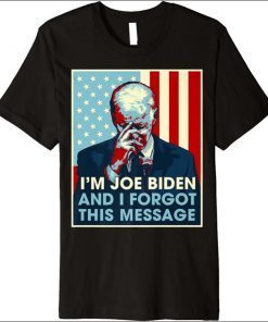 I'm Joe Biden And I Forgot This Message Premium Shirts