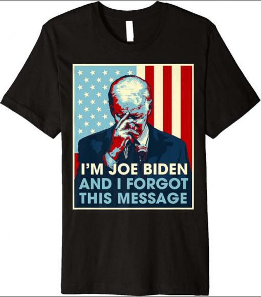 I'm Joe Biden And I Forgot This Message Premium Shirts