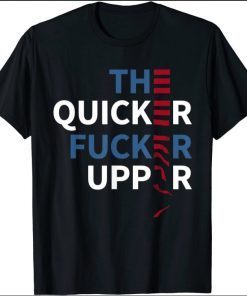 Joe Biden - The Quicker Fucker Upper Funny T-Shirt