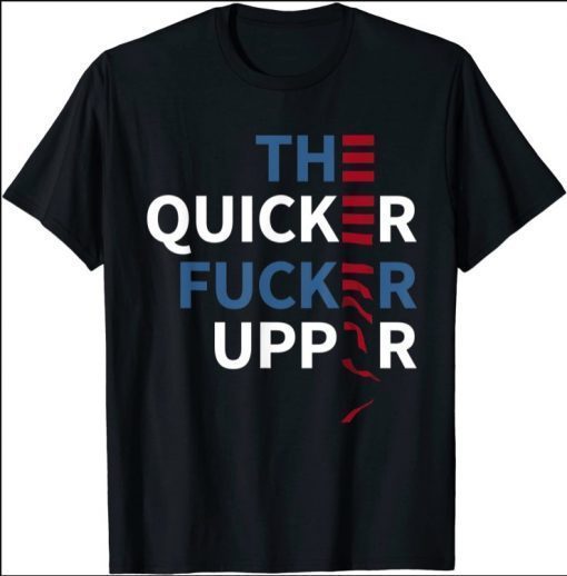 Joe Biden - The Quicker Fucker Upper Funny T-Shirt