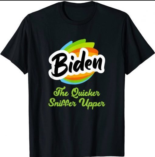 Biden the Quicker Sniffer Upper Funny T-Shirt