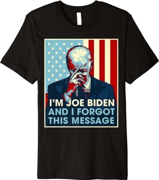 I'm Joe Biden And I Forgot This Message Premium T-Shirt
