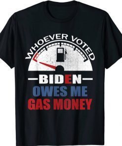 Humor Satire Whoever Voted Biden Owes Me Gas Money T-Shirt