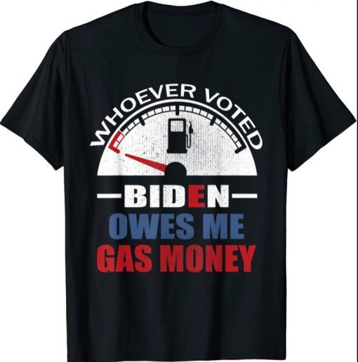 Humor Satire Whoever Voted Biden Owes Me Gas Money T-Shirt