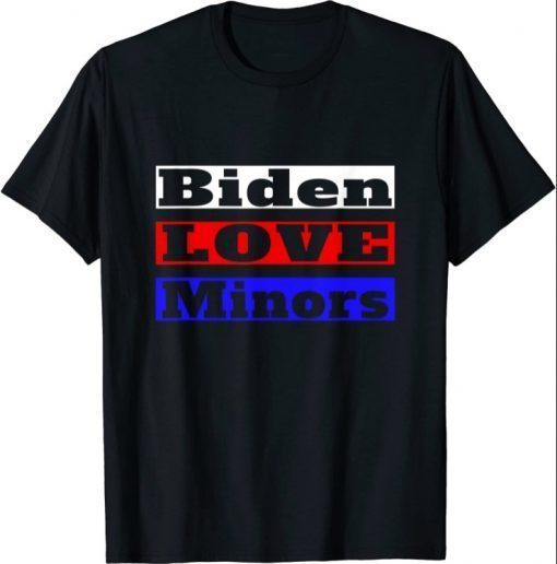 Biden Love Minors BLM Trump Supporter Republican Shirt