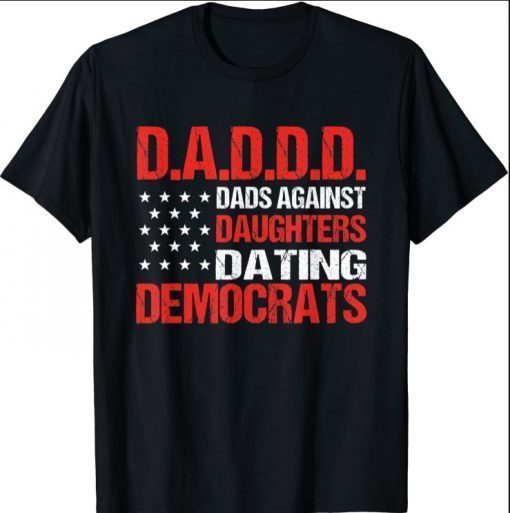 Funny Daddd Dads Against Daughters Dating Democrats US Flag T-Shirt