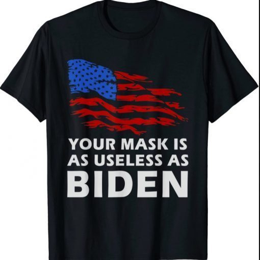 Your Mask Is As Useless As Joe Biden Sucks Political - Flag T-Shirt