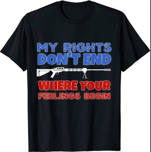 My Rights Don't End Where Your Feelings Begin Patriot T-Shirt