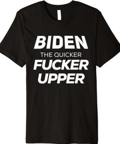 Biden the Quicker Fucker Upper Premium T-Shirt