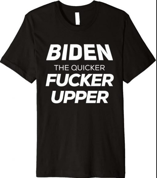 Biden the Quicker Fucker Upper Premium T-Shirt