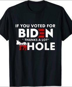 If You Voted For Biden Thanks A Lot Hole Sarcasm Shirt