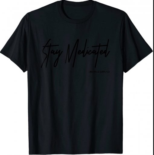 Stay Medicated Weed Cannabis Marijuana 420 Gift Graphic Tee T-Shirt