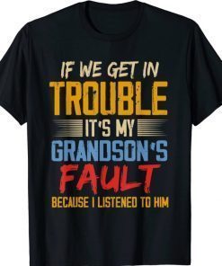 If We Get In Trouble It's My Grandson's Fault T-Shirt