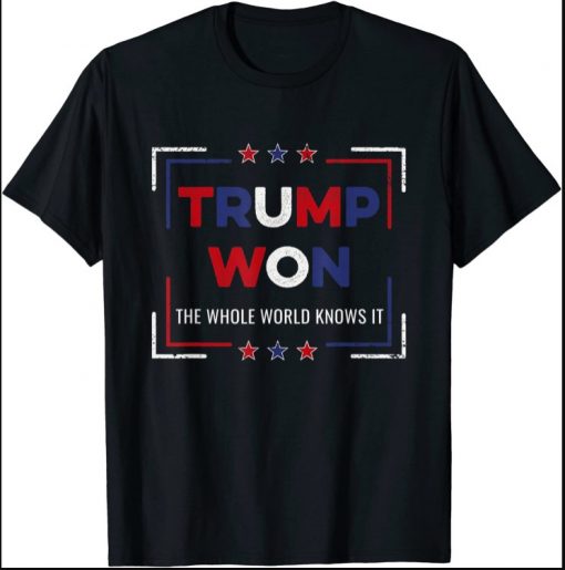 Trump Won And Whole World Knows It T-Shirt