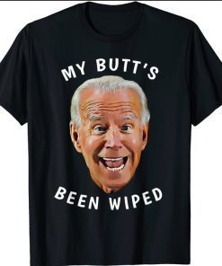 Funny Biden Gaffe From Our "Leader" My Butt's Been Wiped 2021 Shirts