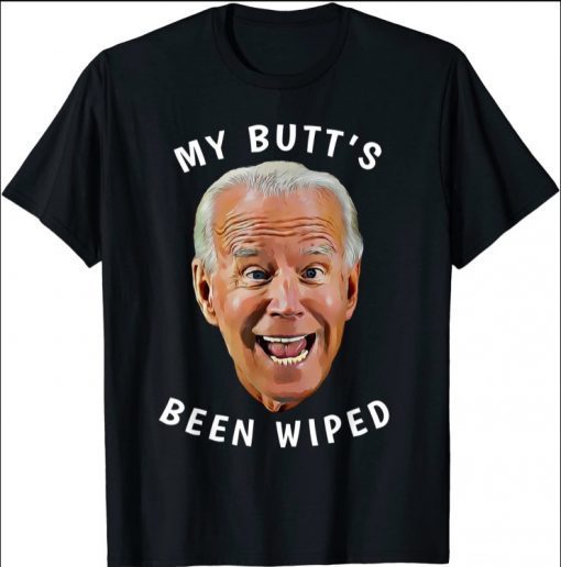 Funny Biden Gaffe From Our "Leader" My Butt's Been Wiped 2021 Shirts