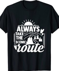 Always Take The Scenic Route Go Outdoor Camping Sightseeing T-Shirt