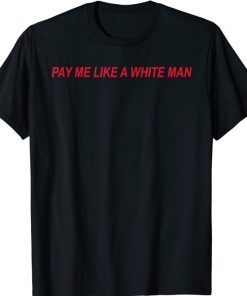 Funny Pay Me Like A White Man Shirt