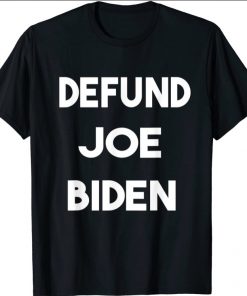 Defund Joe Biden anti Biden tee Shirts