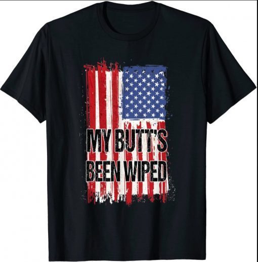 My Butt's Been Wiped MyButtsBeenWiped Biden Funny Sayings T-Shirts
