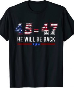 45 = 47 He Will Be Back Anti Liberals Pro republicans Shirts