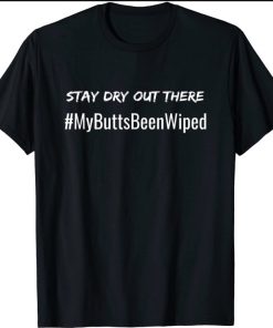 My Butt's Been Wiped STAY DRY OUT THERE Funny Biden Shirts