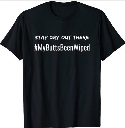 My Butt's Been Wiped STAY DRY OUT THERE Funny Biden Shirts